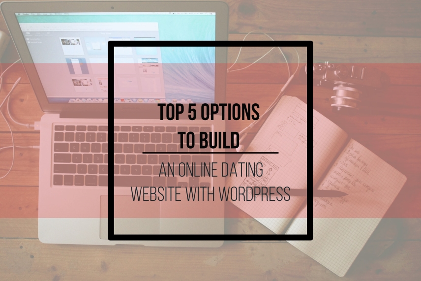 Top 5 options to build an online dating website with WordPress?